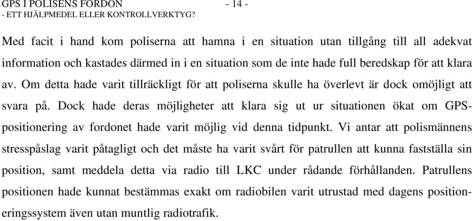 Dock hade deras möjligheter att klara sig ut ur situationen ökat om GPSpositionering av fordonet hade varit möjlig vid denna tidpunkt.