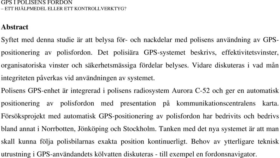 Vidare diskuteras i vad mån integriteten påverkas vid användningen av systemet.