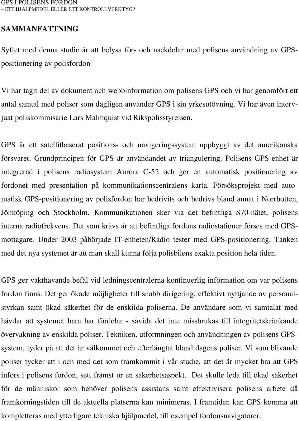 vi har genomfört ett antal samtal med poliser som dagligen använder GPS i sin yrkesutövning. Vi har även intervjuat poliskommisarie Lars Malmquist vid Rikspolisstyrelsen.
