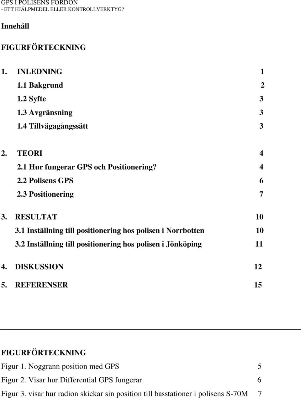 1 Inställning till positionering hos polisen i Norrbotten 10 3.2 Inställning till positionering hos polisen i Jönköping 11 4. DISKUSSION 12 5.