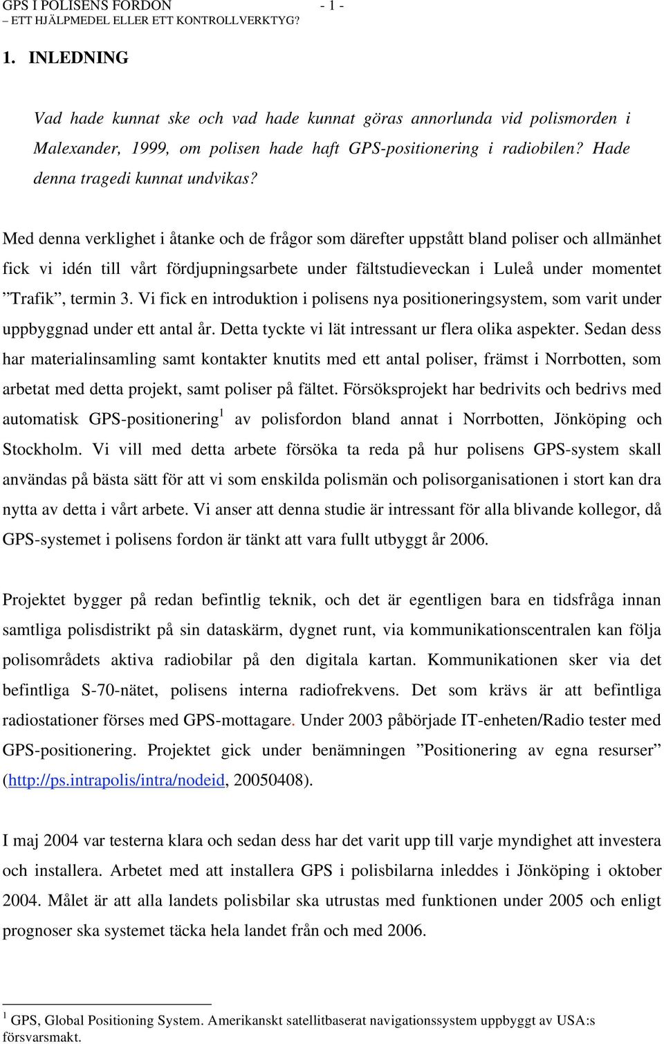 Med denna verklighet i åtanke och de frågor som därefter uppstått bland poliser och allmänhet fick vi idén till vårt fördjupningsarbete under fältstudieveckan i Luleå under momentet Trafik, termin 3.