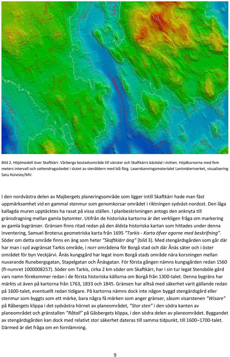 I den nordvästra delen av Majbergets planeringsområde som ligger intill Skaftkärr hade man fäst uppmärksamhet vid en gammal stenmur som genomkorsar området i riktningen sydväst-nordost.