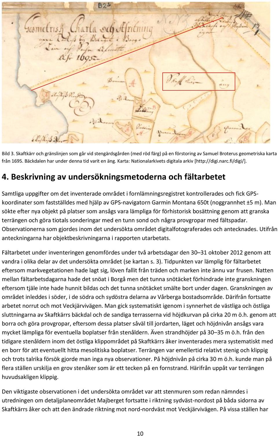 Beskrivning av undersökningsmetoderna och fältarbetet Samtliga uppgifter om det inventerade området i fornlämningsregistret kontrollerades och fick GPSkoordinater som fastställdes med hjälp av