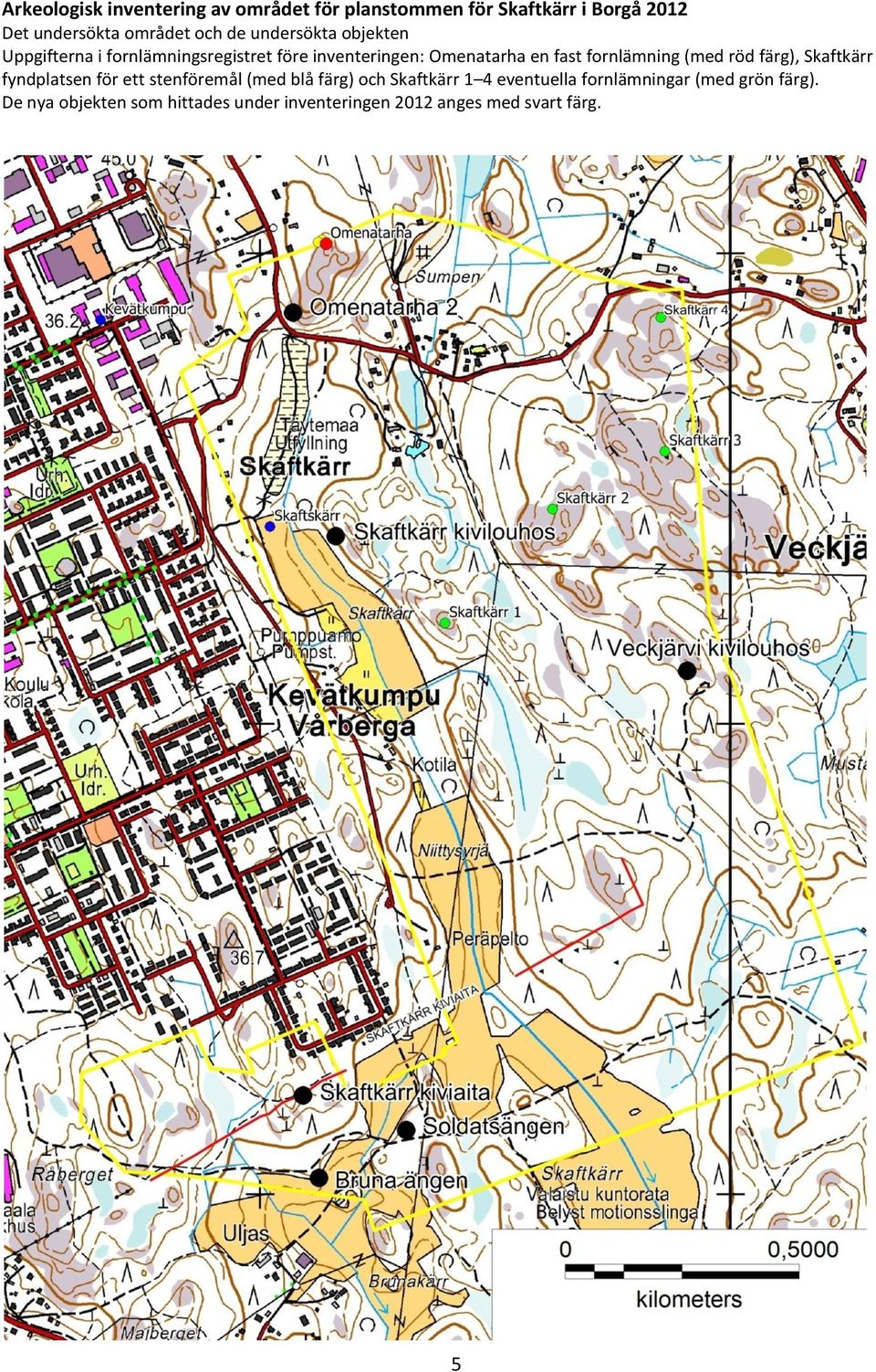 fornlämning (med röd färg), Skaftkärr fyndplatsen för ett stenföremål (med blå färg) och Skaftkärr 1 4