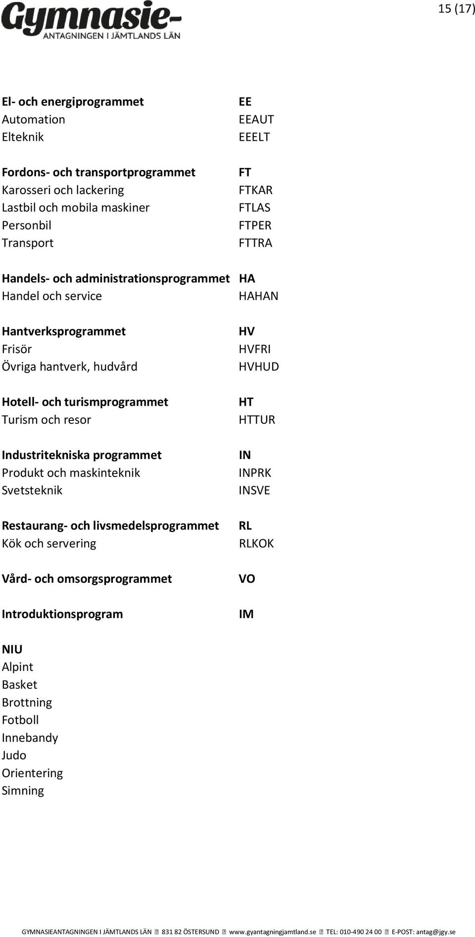 Hotell- och turismprogrammet Turism och resor Industritekniska programmet Produkt och maskinteknik Svetsteknik HV HVFRI HVHUD HT HTTUR IN INPRK INSVE Restaurang-