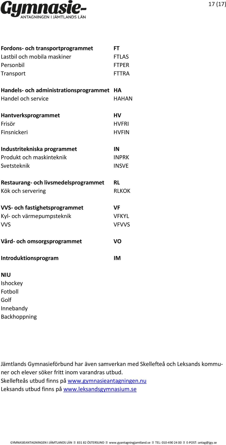 RLKOK VVS- och fastighetsprogrammet Kyl- och värmepumpsteknik VVS Vård- och omsorgsprogrammet Introduktionsprogram VF VFKYL VFVVS VO IM NIU Ishockey Fotboll Golf Innebandy Backhoppning Jämtlands