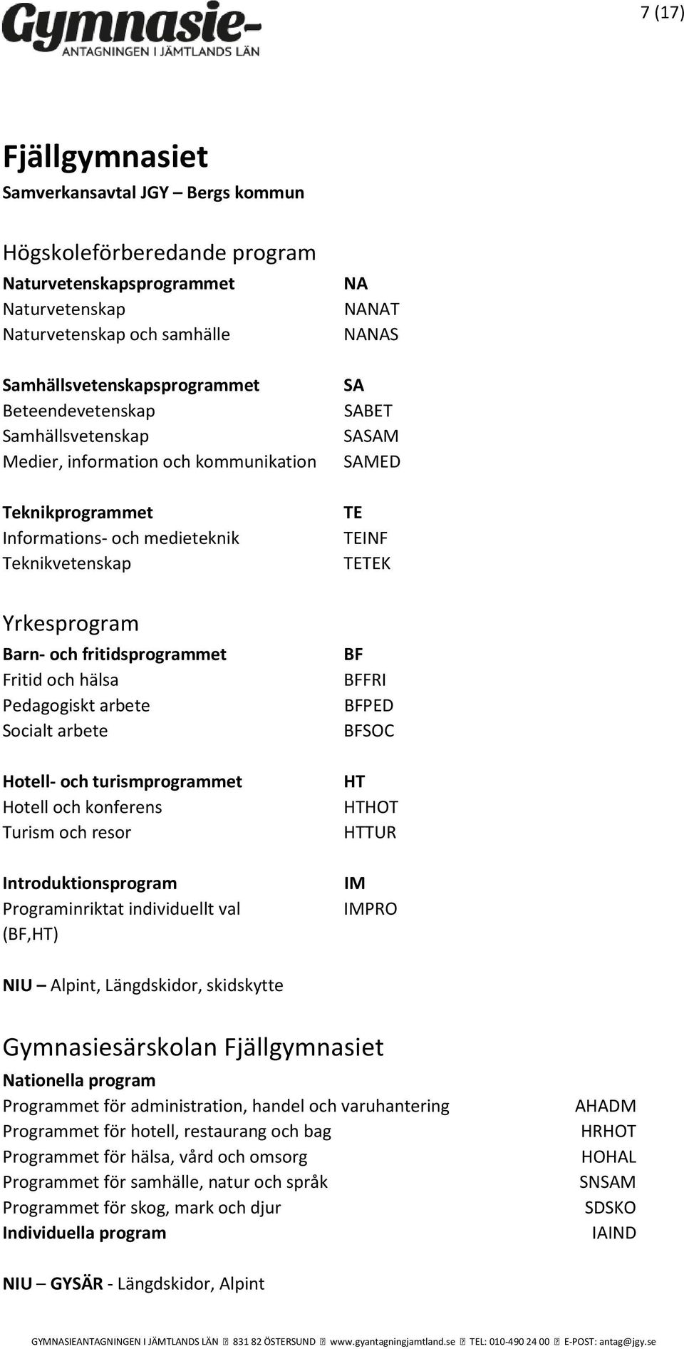 PED SOC HT HTHOT HTTUR IM IMPRO NIU Alpint, Längdskidor, skidskytte Gymnasiesärskolan Fjällgymnasiet Nationella program Programmet för administration, handel och varuhantering Programmet för hotell,