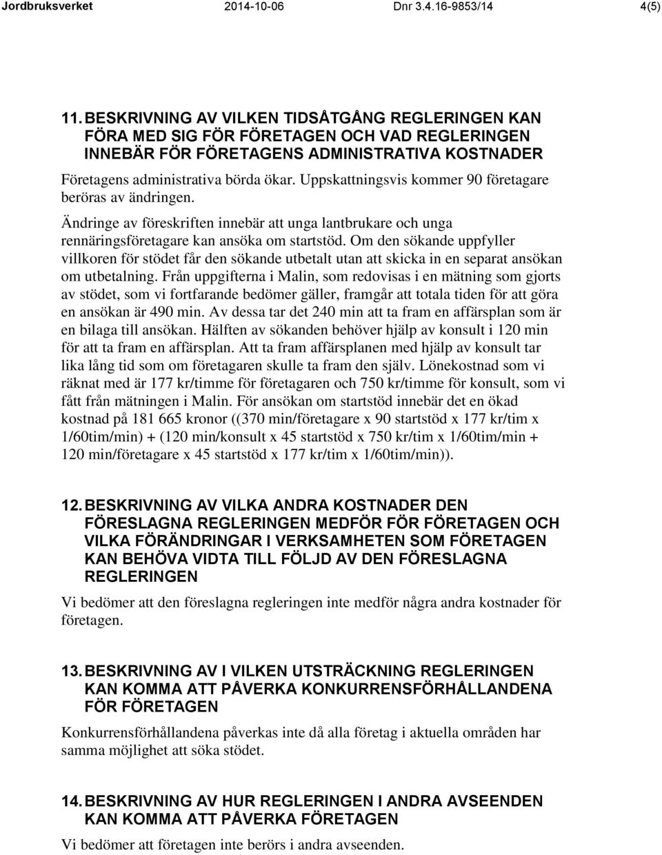 Uppskattningsvis kommer 90 företagare beröras av ändringen. Ändringe av föreskriften innebär att unga lantbrukare och unga rennäringsföretagare kan ansöka om startstöd.