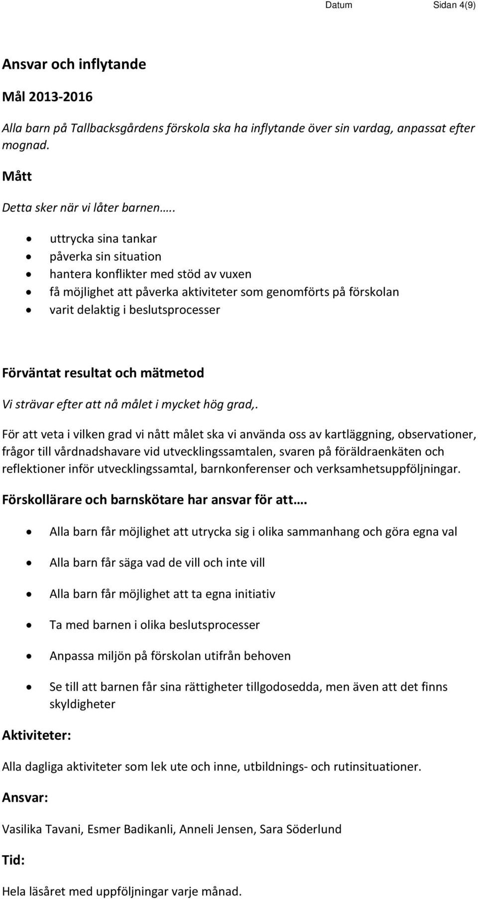 vilken grad vi nått målet ska vi använda oss av kartläggning, observationer, frågor till vårdnadshavare vid utvecklingssamtalen, svaren på föräldraenkäten och reflektioner inför utvecklingssamtal,