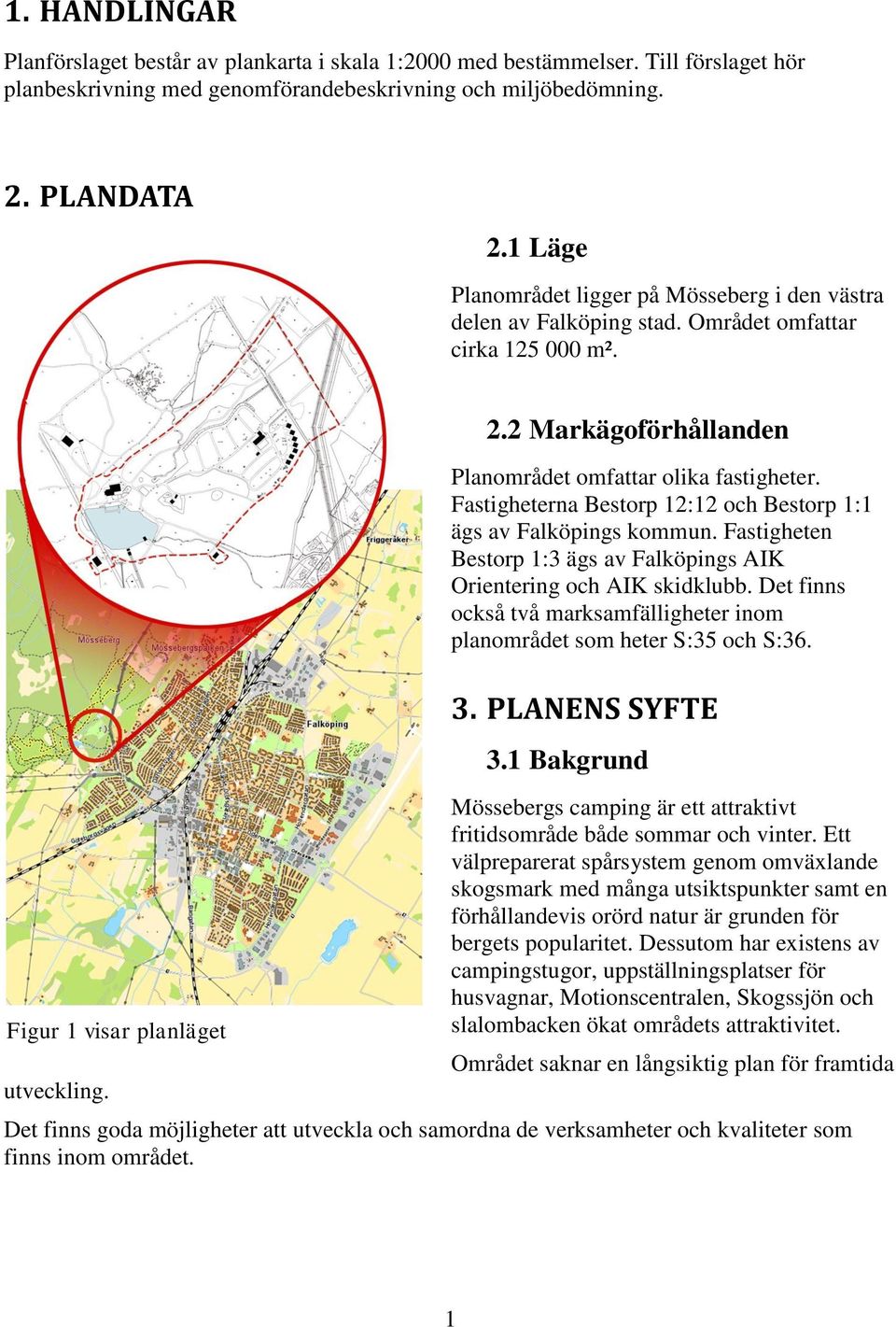2 Markägoförhållanden Planområdet omfattar olika fastigheter. Fastigheterna Bestorp 12:12 och Bestorp 1:1 ägs av Falköpings kommun.