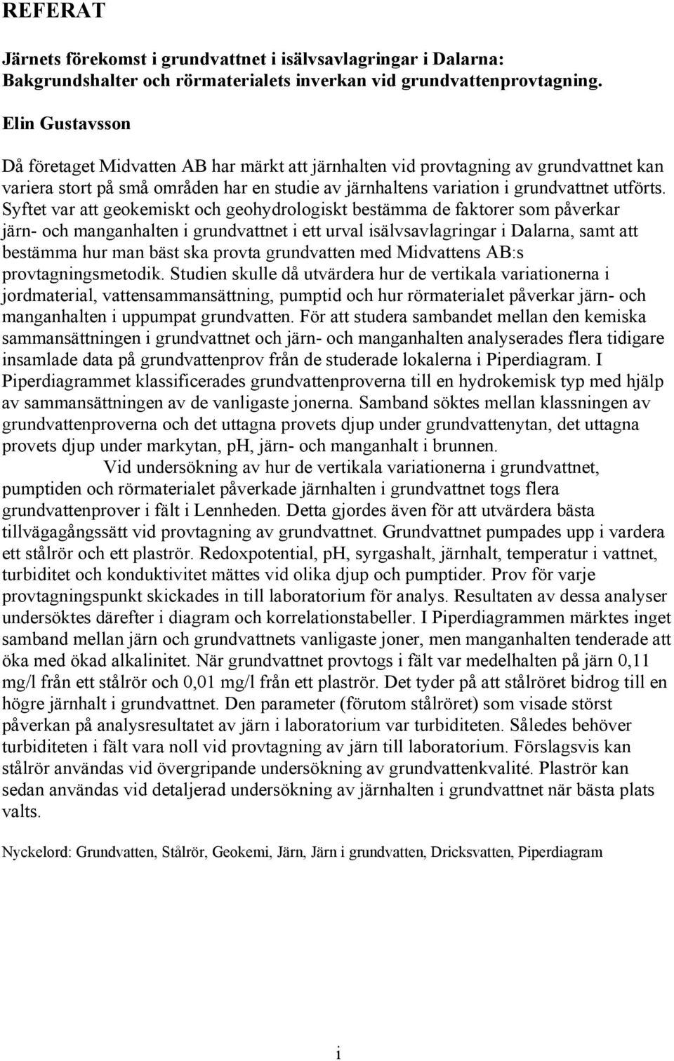 Syftet var att geokemiskt och geohydrologiskt bestämma de faktorer som påverkar järn- och manganhalten i grundvattnet i ett urval isälvsavlagringar i Dalarna, samt att bestämma hur man bäst ska