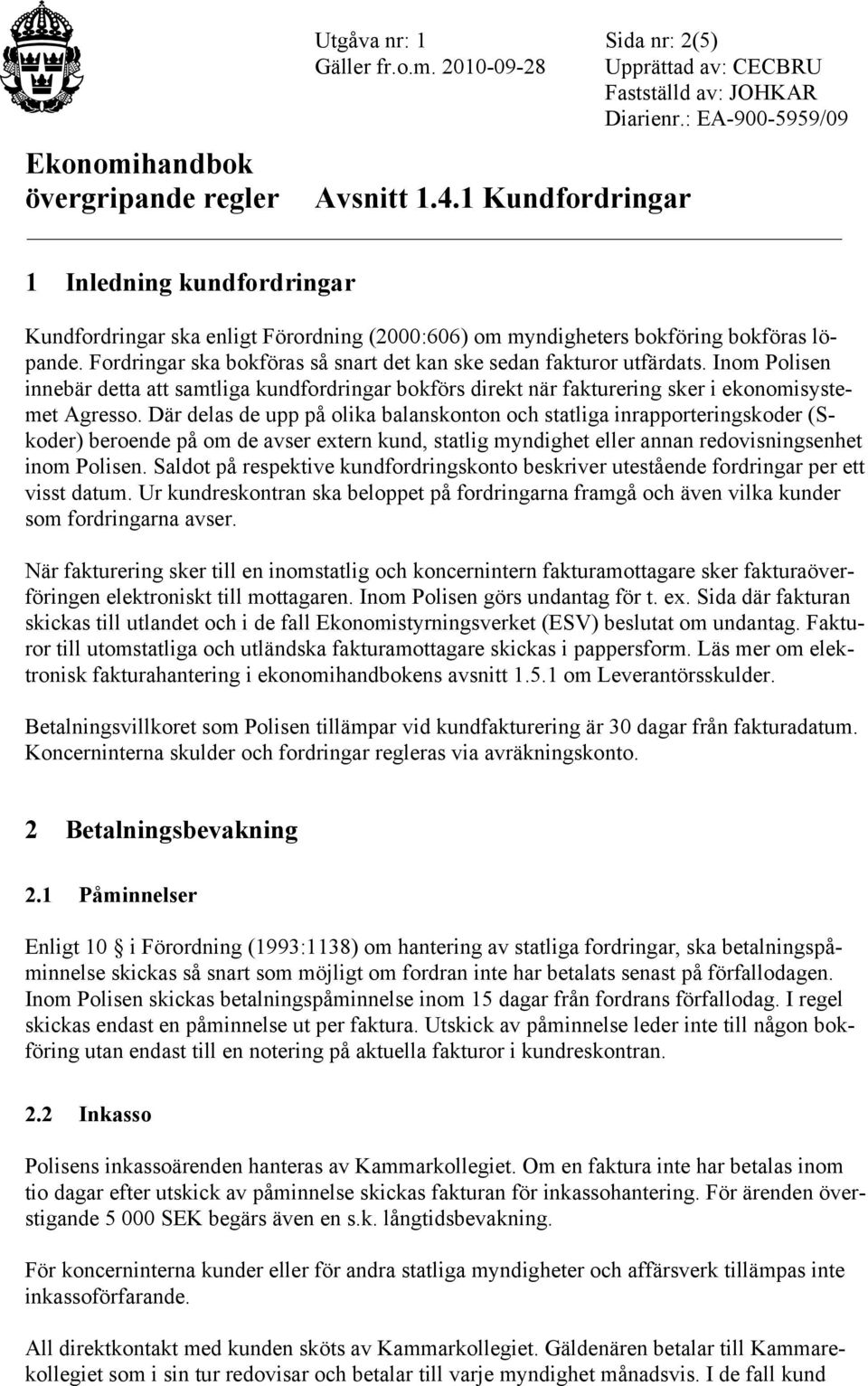 Där delas de upp på olika balanskonton och statliga inrapporteringskoder (Skoder) beroende på om de avser extern kund, statlig myndighet eller annan redovisningsenhet inom Polisen.