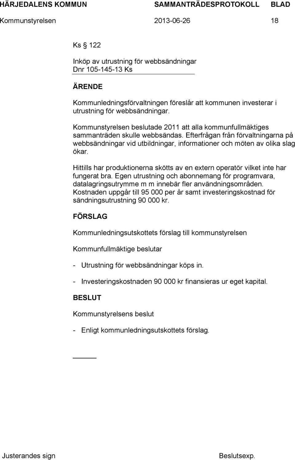 Efterfrågan från förvaltningarna på webbsändningar vid utbildningar, informationer och möten av olika slag ökar. Hittills har produktionerna skötts av en extern operatör vilket inte har fungerat bra.