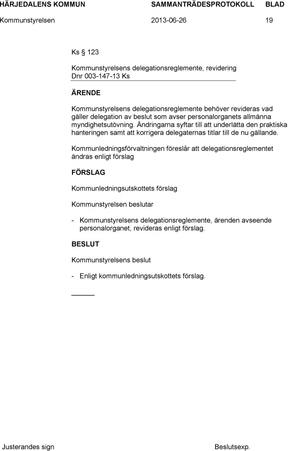 Ändringarna syftar till att underlätta den praktiska hanteringen samt att korrigera delegaternas titlar till de nu gällande.