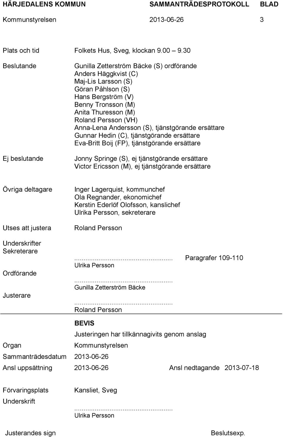 Persson (VH) Anna-Lena Andersson (S), tjänstgörande ersättare Gunnar Hedin (C), tjänstgörande ersättare Eva-Britt Boij (FP), tjänstgörande ersättare Jonny Springe (S), ej tjänstgörande ersättare