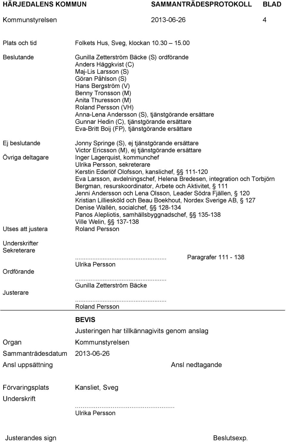 Påhlson (S) Hans Bergström (V) Benny Tronsson (M) Anita Thuresson (M) Roland Persson (VH) Anna-Lena Andersson (S), tjänstgörande ersättare Gunnar Hedin (C), tjänstgörande ersättare Eva-Britt Boij
