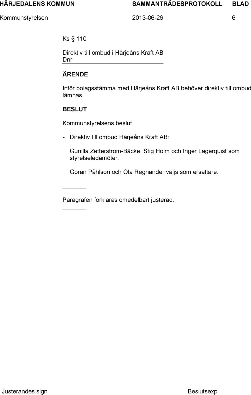- Direktiv till ombud Härjeåns Kraft AB: Gunilla Zetterström-Bäcke, Stig Holm och Inger