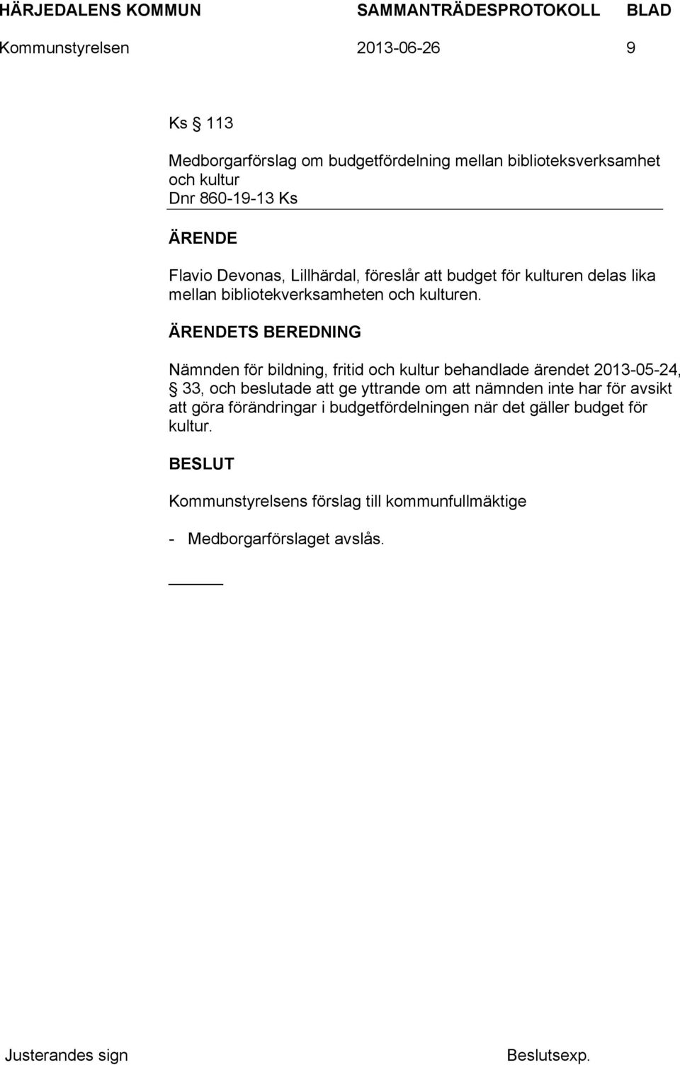 TS BEREDNING Nämnden för bildning, fritid och kultur behandlade ärendet 2013-05-24, 33, och beslutade att ge yttrande om att nämnden inte