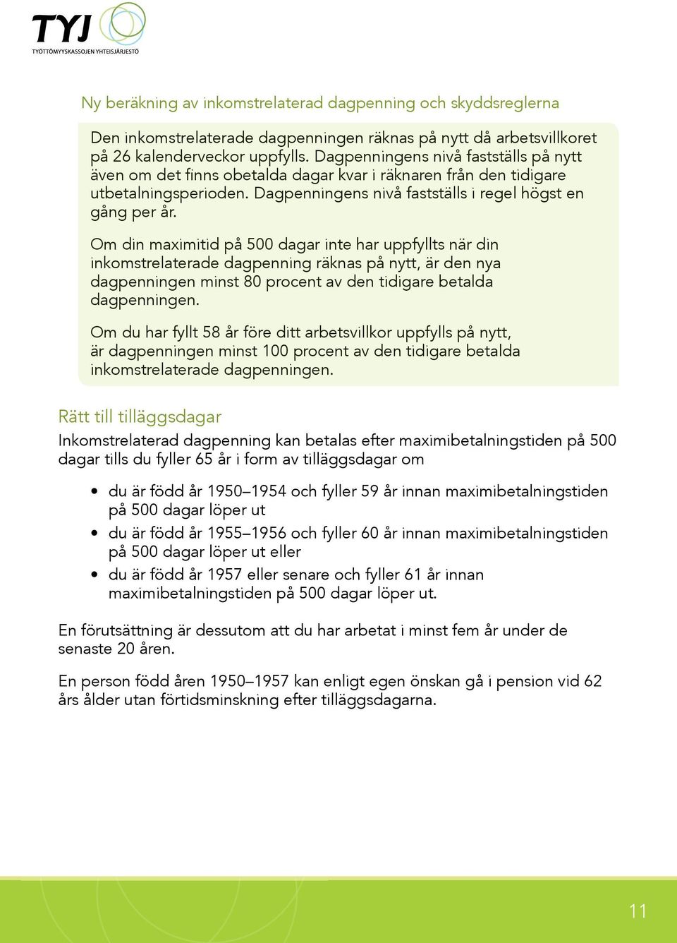 Om din maximitid på 500 dagar inte har uppfyllts när din inkomstrelaterade dagpenning räknas på nytt, är den nya dagpenningen minst 80 procent av den tidigare betalda dagpenningen.