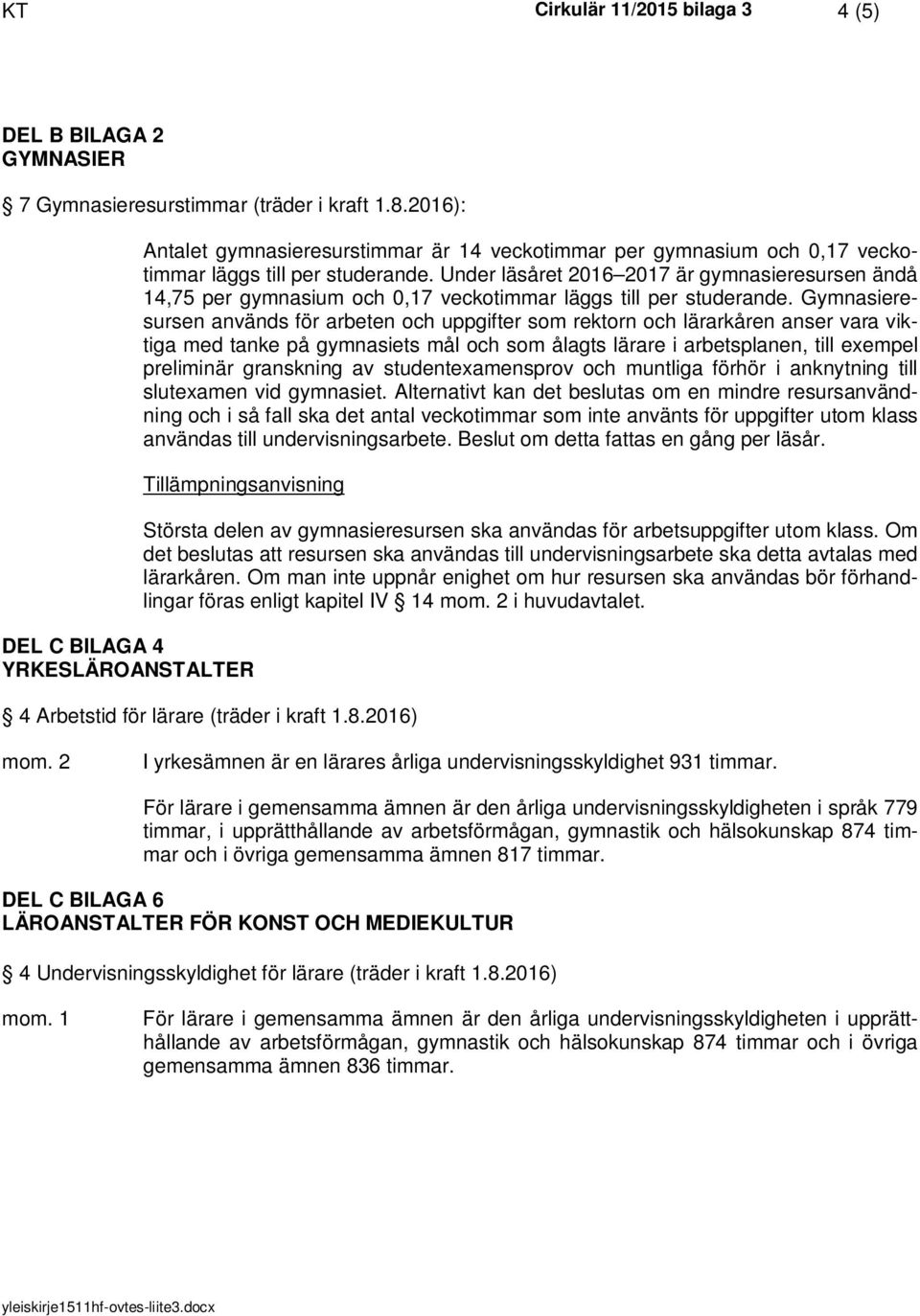 Under läsåret 2016 2017 är gymnasieresursen ändå 14,75 per gymnasium och 0,17 veckotimmar läggs till per studerande.