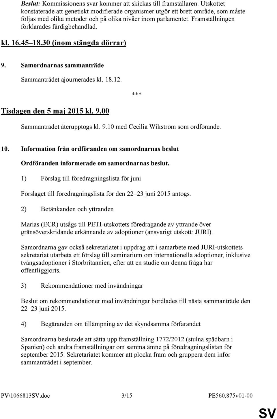 Framställningen förklarades färdigbehandlad. kl. 16.45 18.30 (inom stängda dörrar) 9. Samordnarnas sammanträde Sammanträdet ajournerades kl. 18.12. *** Tisdagen den 5 maj 2015 kl. 9.00 Sammanträdet återupptogs kl.