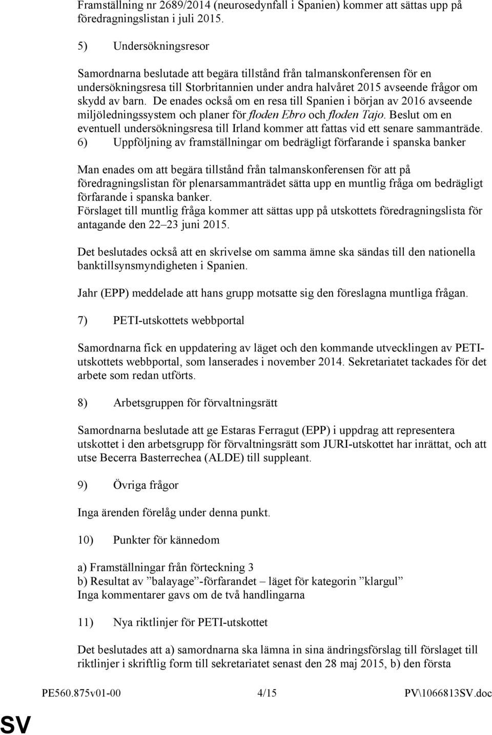 De enades också om en resa till Spanien i början av 2016 avseende miljöledningssystem och planer för floden Ebro och floden Tajo.