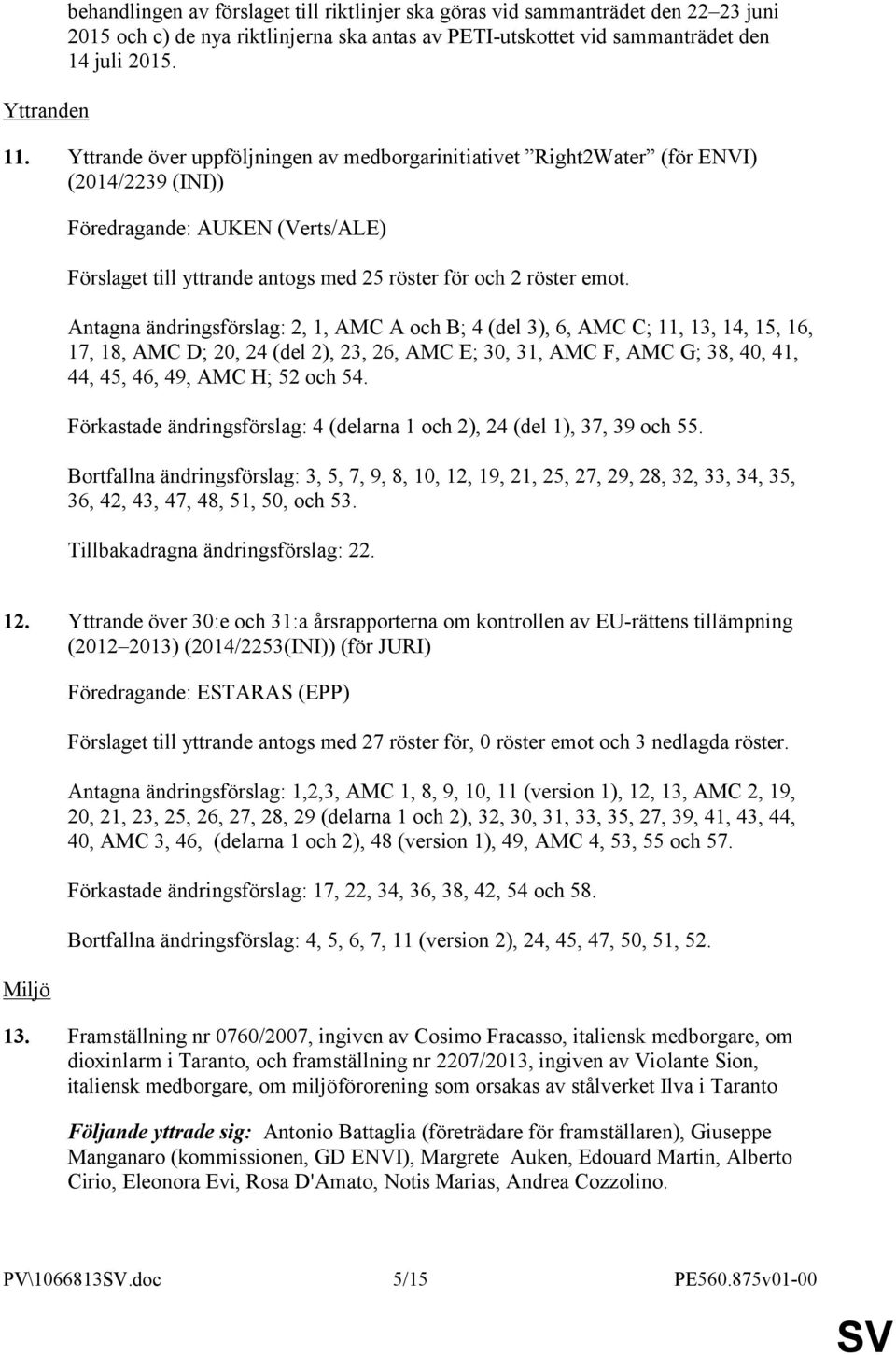 Antagna ändringsförslag: 2, 1, AMC A och B; 4 (del 3), 6, AMC C; 11, 13, 14, 15, 16, 17, 18, AMC D; 20, 24 (del 2), 23, 26, AMC E; 30, 31, AMC F, AMC G; 38, 40, 41, 44, 45, 46, 49, AMC H; 52 och 54.