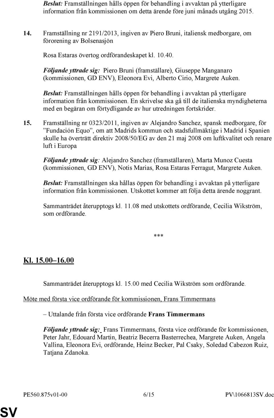 Följande yttrade sig: Piero Bruni (framställare), Giuseppe Manganaro (kommissionen, GD ENV), Eleonora Evi, Alberto Cirio, Margrete Auken.