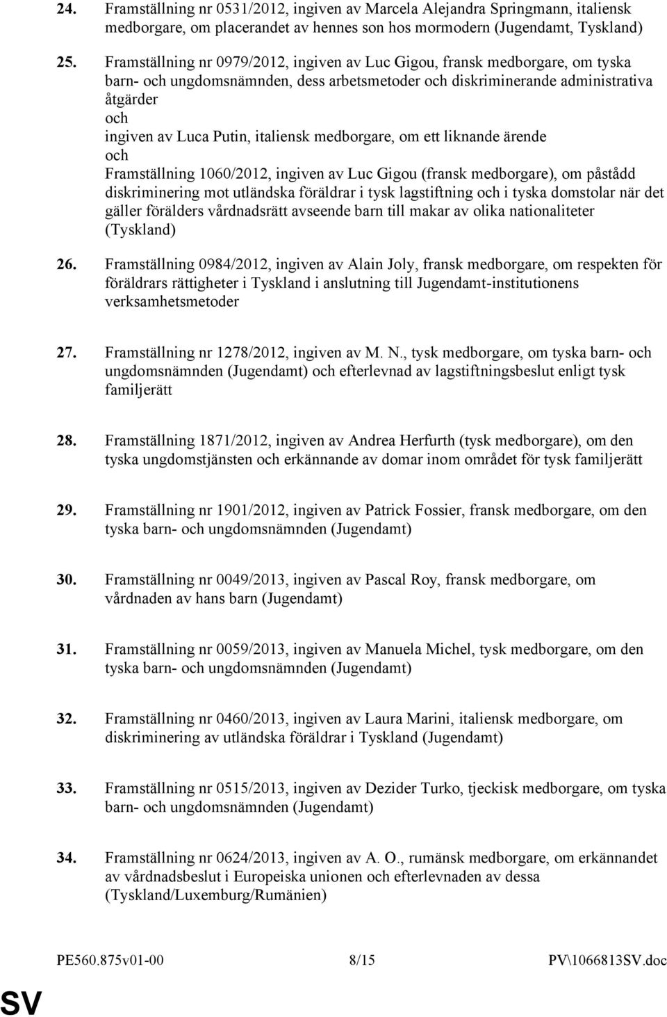 italiensk medborgare, om ett liknande ärende och Framställning 1060/2012, ingiven av Luc Gigou (fransk medborgare), om påstådd diskriminering mot utländska föräldrar i tysk lagstiftning och i tyska