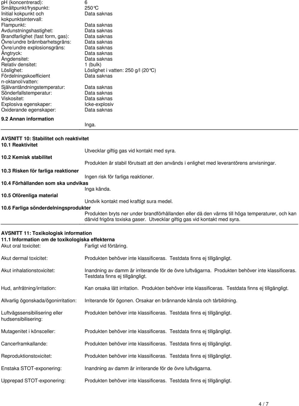 Sönderfallstemperatur: Viskositet: Explosiva egenskaper: Icke-explosiv Oxiderande egenskaper: 92 Annan information Inga AVSNITT 10: Stabilitet och reaktivitet 101 Reaktivitet Utvecklar giftig gas vid