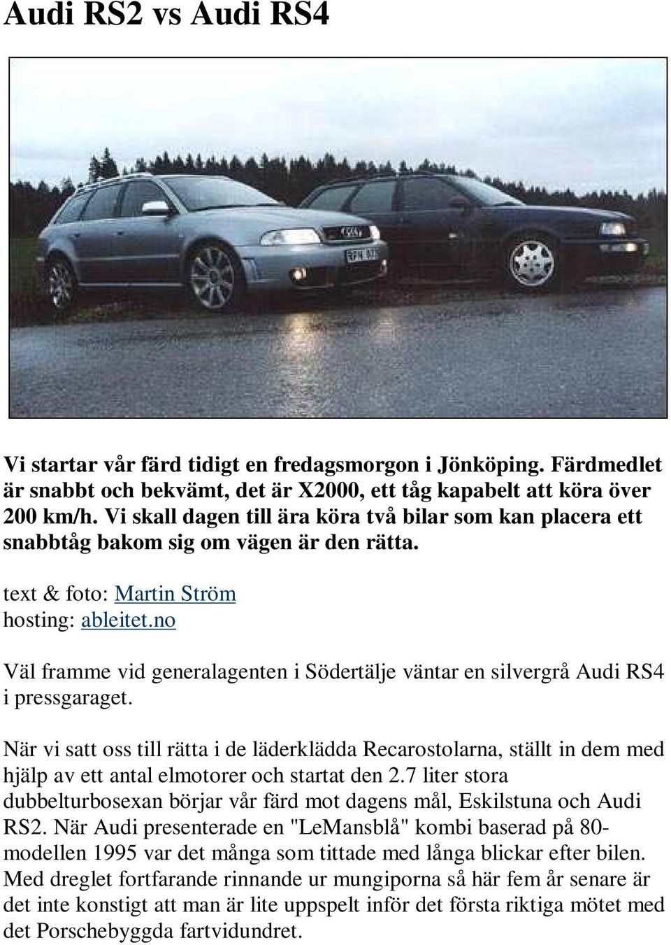 no Väl framme vid generalagenten i Södertälje väntar en silvergrå Audi RS4 i pressgaraget.