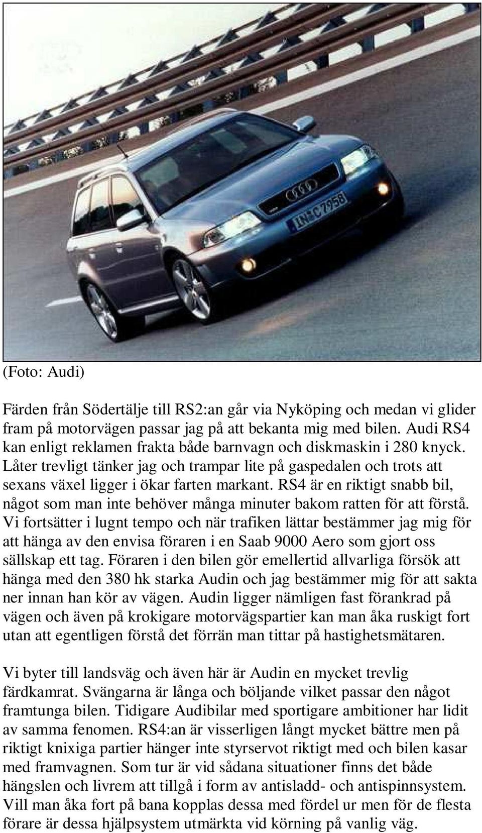 RS4 är en riktigt snabb bil, något som man inte behöver många minuter bakom ratten för att förstå.