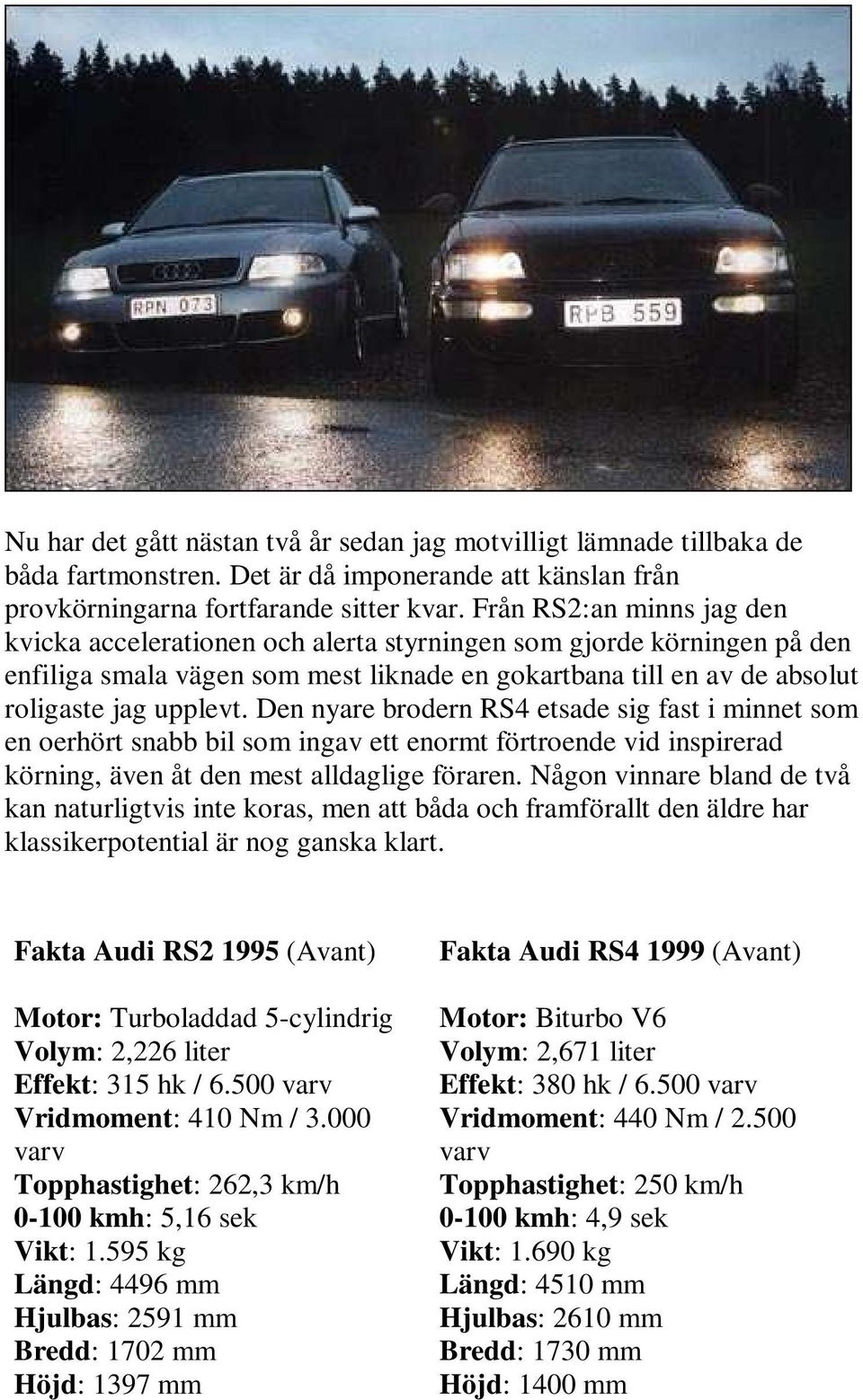 Den nyare brodern RS4 etsade sig fast i minnet som en oerhört snabb bil som ingav ett enormt förtroende vid inspirerad körning, även åt den mest alldaglige föraren.