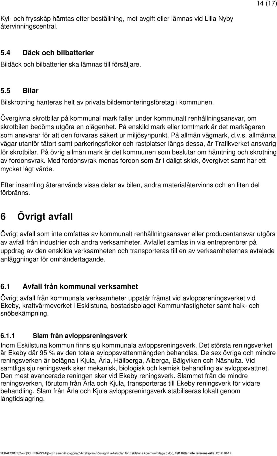 På enskild mark eller tomtmark är det markägaren som ansvarar för att den förvaras säkert ur miljösynpunkt. På allmän vägmark, d.v.s. allmänna vägar utanför tätort samt parkeringsfickor och rastplatser längs dessa, är Trafikverket ansvarig för skrotbilar.