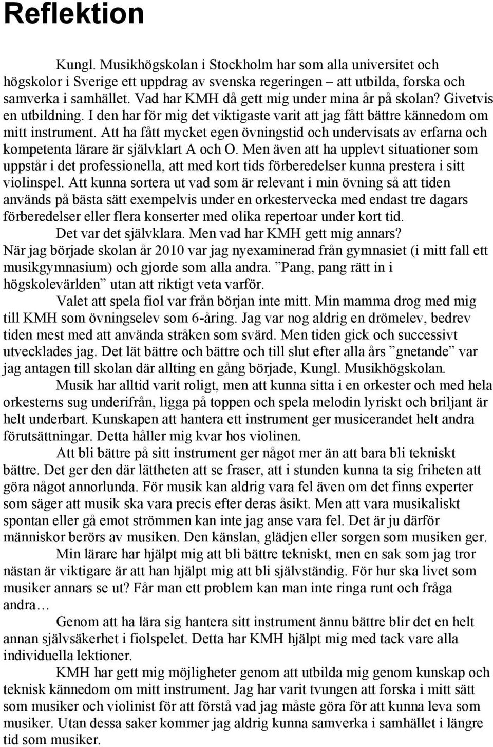 Att ha fått mycket egen övningstid och undervisats av erfarna och kompetenta lärare är självklart A och O.