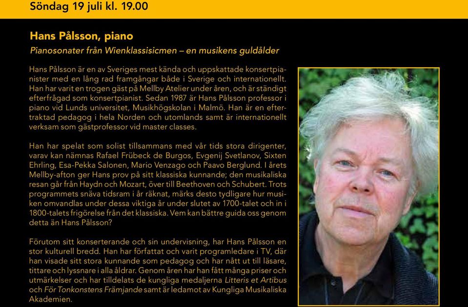 00 Hans Pålsson, piano Pianosonater från Wienklassisicmen en musikens guldålder Hans Pålsson är en av Sveriges mest kända och uppskattade konsertpianister med en lång rad framgångar både i Sverige
