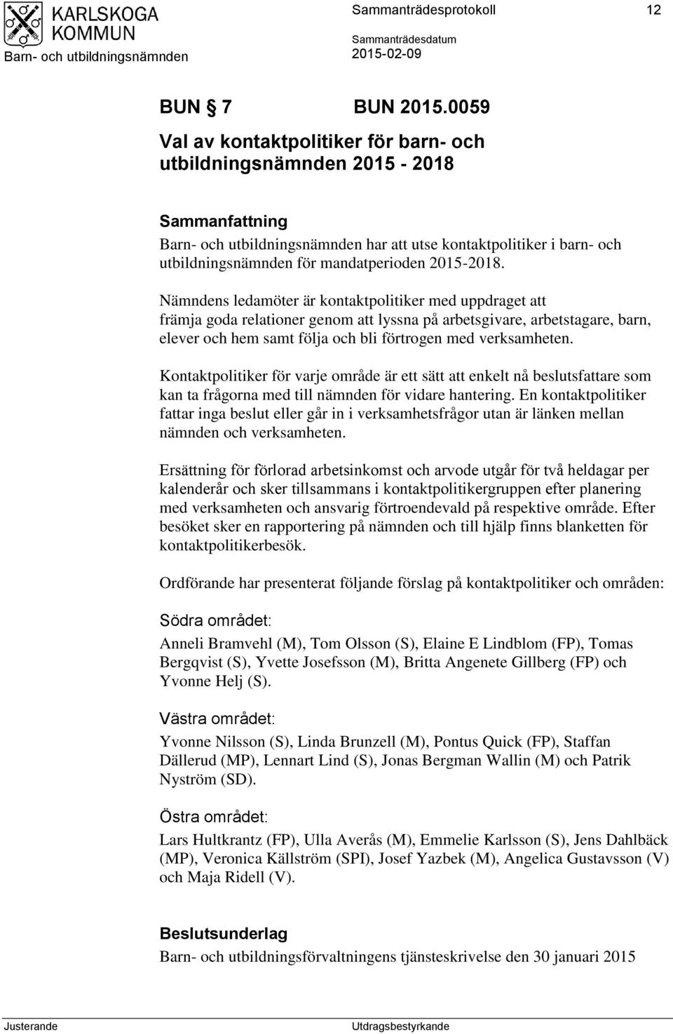 Nämndens ledamöter är kontaktpolitiker med uppdraget att främja goda relationer genom att lyssna på arbetsgivare, arbetstagare, barn, elever och hem samt följa och bli förtrogen med verksamheten.