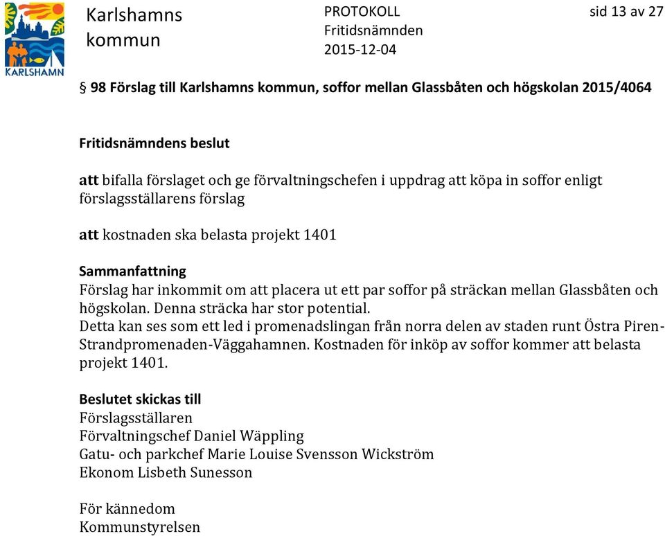 Denna sträcka har stor potential. Detta kan ses som ett led i promenadslingan från norra delen av staden runt Östra Piren- Strandpromenaden-Väggahamnen.