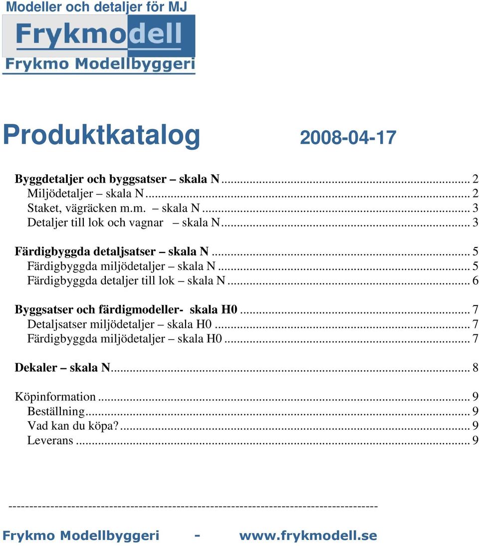 .. 6 Byggsatser och färdigmodeller- skala H0... 7 Detaljsatser miljödetaljer skala H0... 7 Färdigbyggda miljödetaljer skala H0... 7 Dekaler skala N.