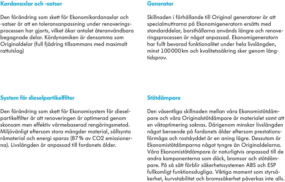 Kördynamiken är densamma som Originaldelar (full fjädring tillsammans med maximalt rattutslag) Generator Skillnaden i förhållande till Original generatorer är att specialmuttrarna på