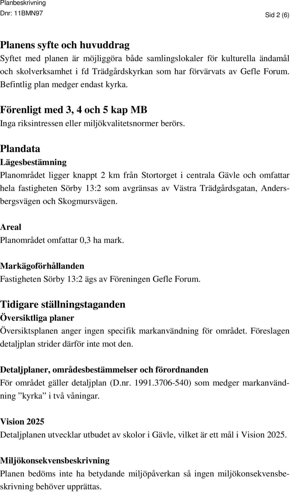 Plandata Lägesbestämning Planområdet ligger knappt 2 km från Stortorget i centrala Gävle och omfattar hela fastigheten Sörby 13:2 som avgränsas av Västra Trädgårdsgatan, Andersbergsvägen och