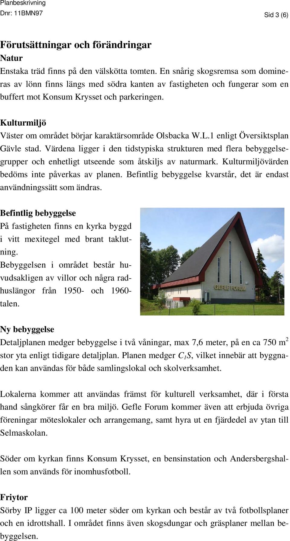 Kulturmiljö Väster om området börjar karaktärsområde Olsbacka W.L.1 enligt Översiktsplan Gävle stad.