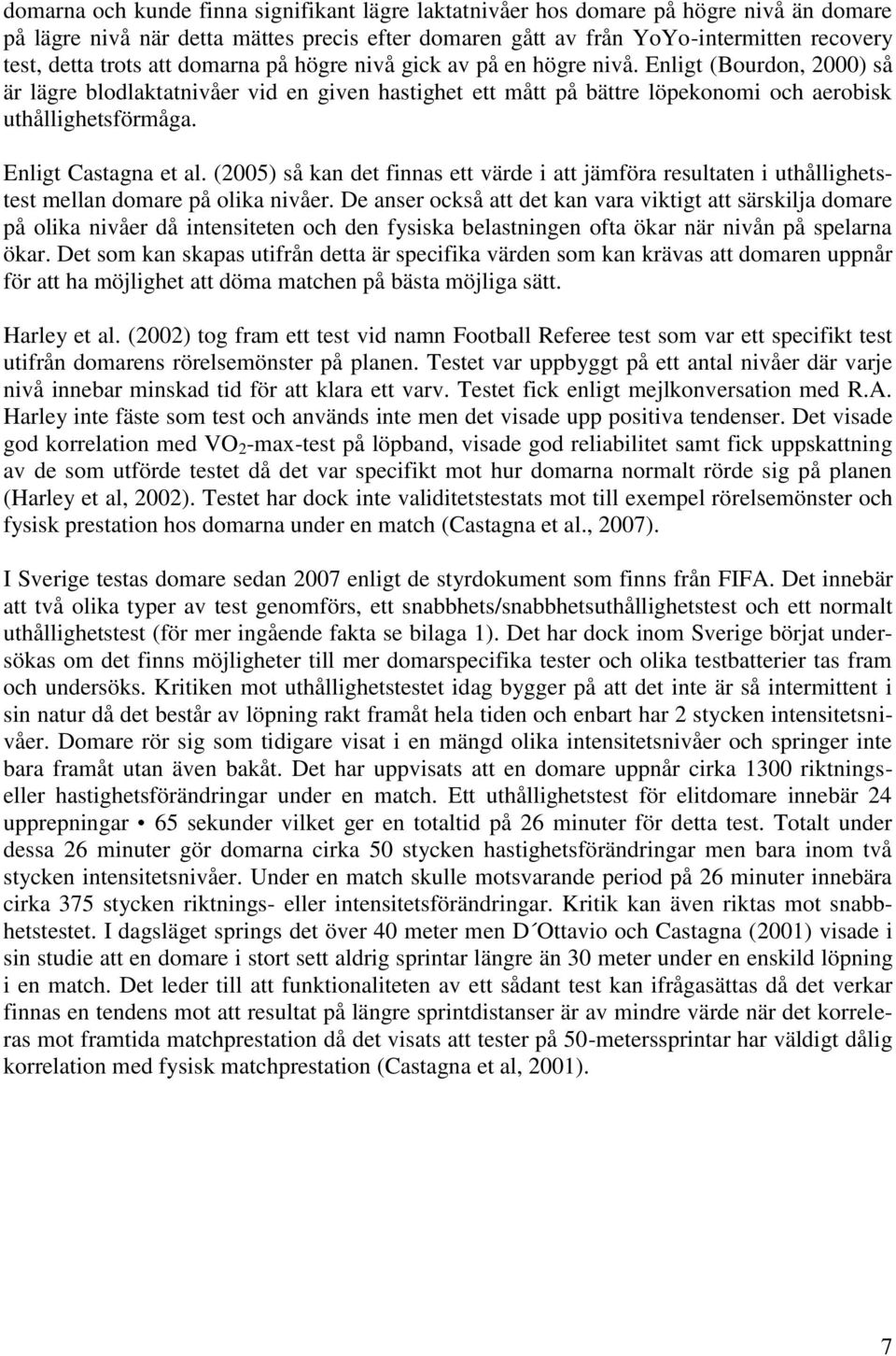 Enligt Castagna et al. (2005) så kan det finnas ett värde i att jämföra resultaten i uthållighetstest mellan domare på olika nivåer.