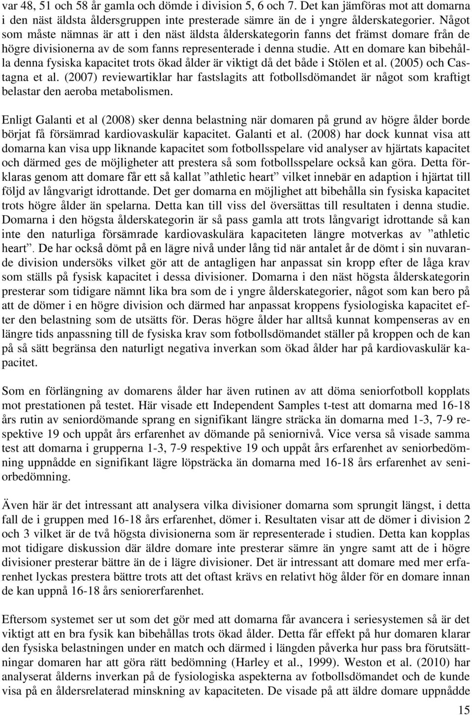 Att en domare kan bibehålla denna fysiska kapacitet trots ökad ålder är viktigt då det både i Stölen et al. (2005) och Castagna et al.