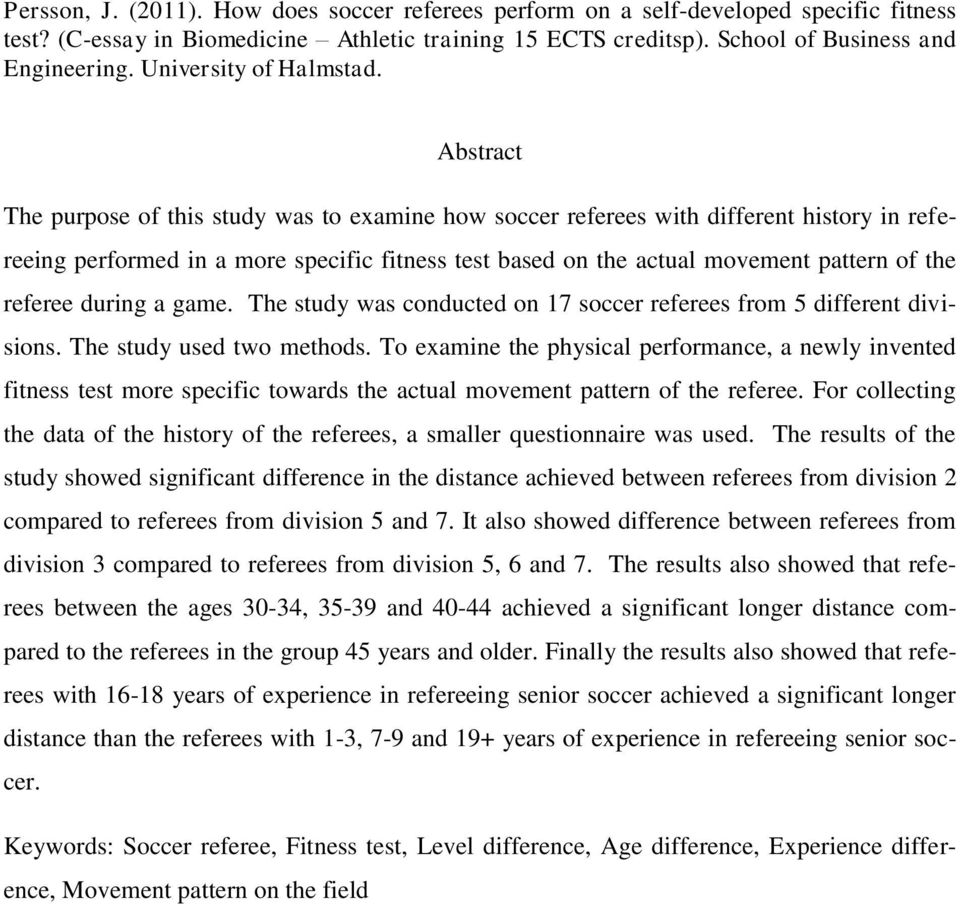 Abstract The purpose of this study was to examine how soccer referees with different history in refereeing performed in a more specific fitness test based on the actual movement pattern of the