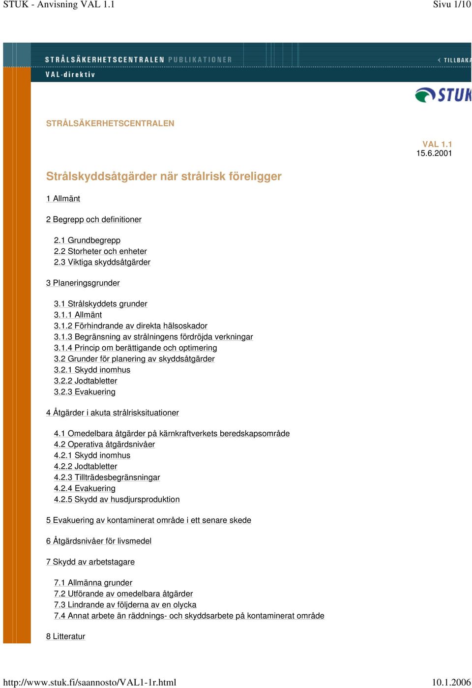 2 Grunder för planering av skyddsåtgärder 3.2.1 Skydd inomhus 3.2.2 Jodtabletter 3.2.3 Evakuering 4 Åtgärder i akuta strålrisksituationer 4.