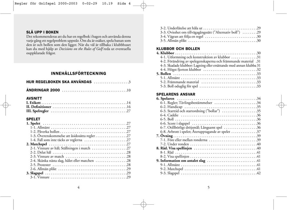 INNEHÅLLSFÖRTECKNING HUR REGELBOKEN SKA ANVÄNDAS...................3 ÄNDRINGAR 2000...................................10 AVSNITT I. Etikett..............................................14 II.