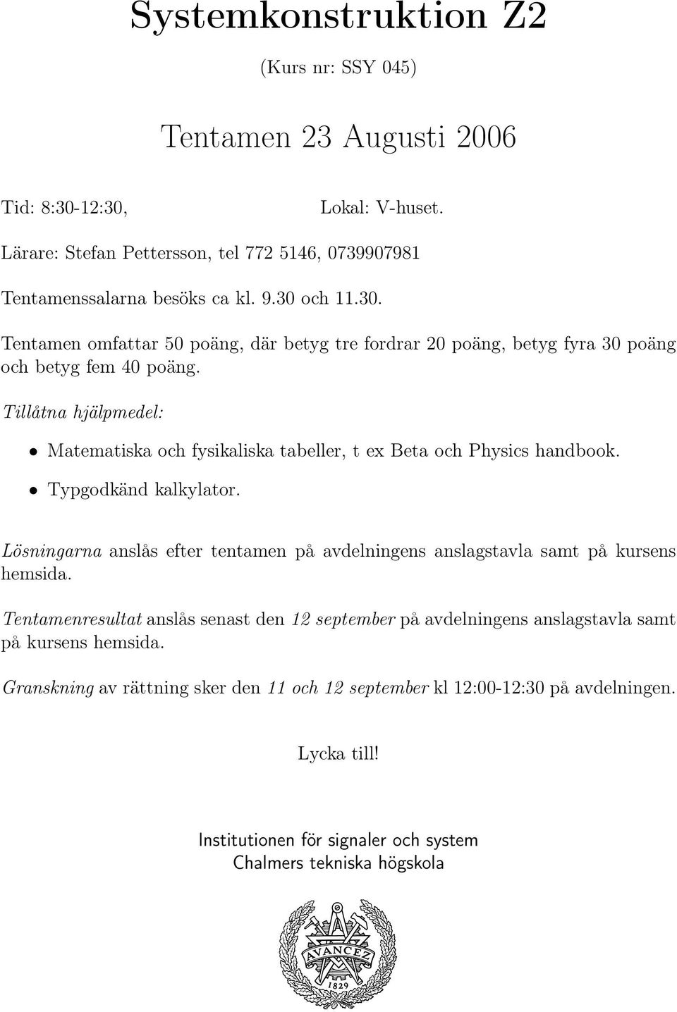 Tillåtna hjälpmedel: Matematiska och fysikaliska tabeller, t ex Beta och Physics handbook. Typgodkänd kalkylator.