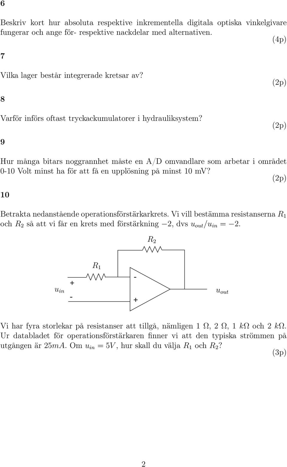 10 Betrakta nedanstående operationsförstärkarkrets. Vi vill bestämma resistanserna R 1 och R 2 så att vi får en krets med förstärkning 2, dvsu out /u in = 2.