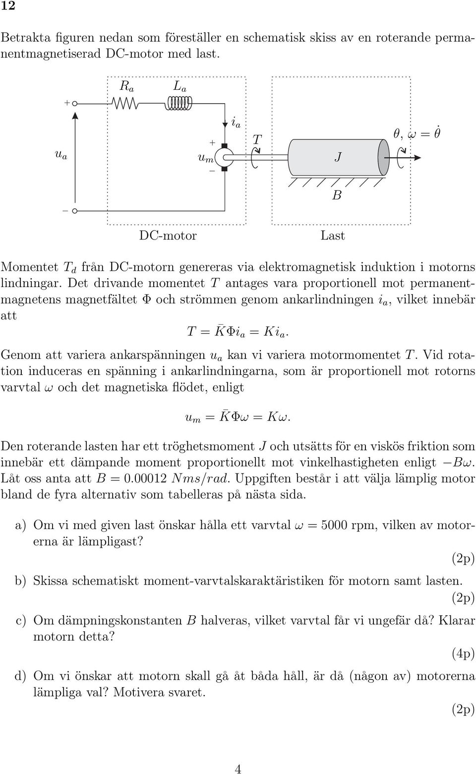 Det drivande momentet T antages vara proportionell mot permanentmagnetens magnetfältet Φ och strömmen genom ankarlindningen i a, vilket innebär att T = KΦi a = Ki a.